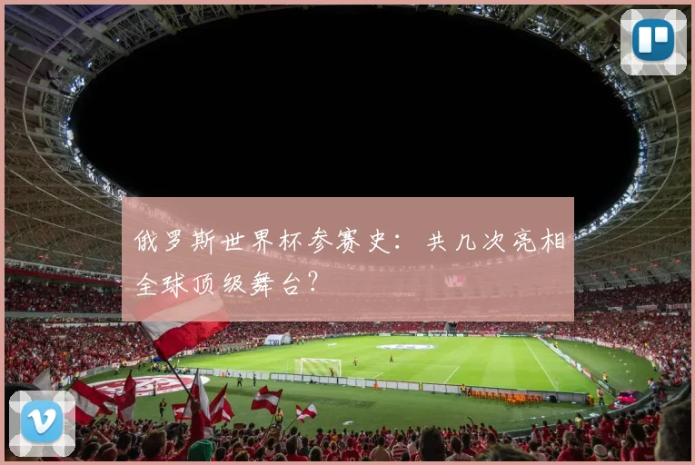 俄罗斯世界杯参赛史:共几次亮相全球顶级舞台?