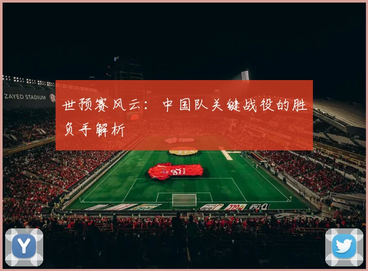 世预赛风云：中国队关键战役的胜负手解析