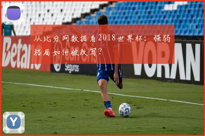 从比分网数据看2018世界杯：强弱格局如何被改写？