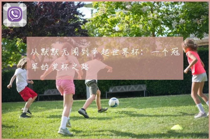 从默默无闻到举起世界杯：一个冠军的奖杯之路